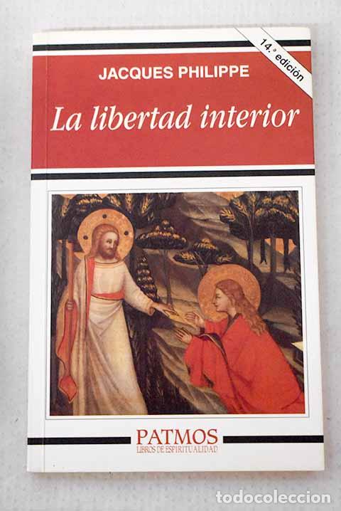 Libros: La libertad interior: la fuerza de la fe, de la esperanza y del amor.- Philippe, Jacques