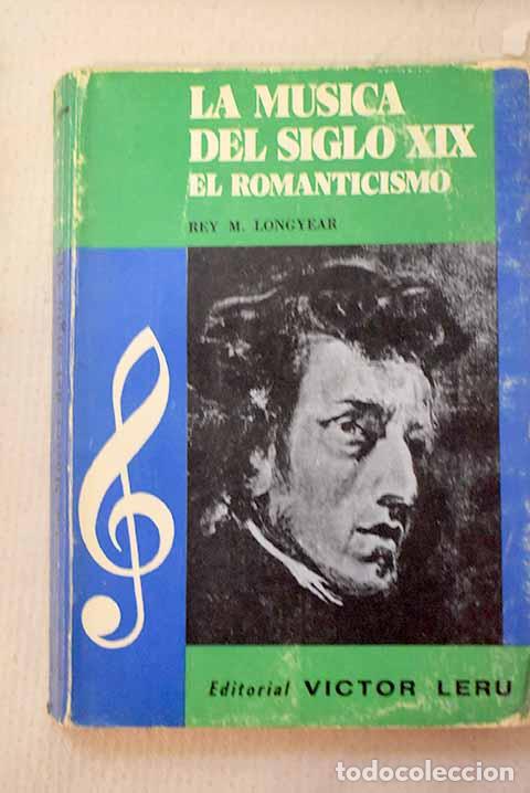 Libros: La m&uacute;sica del siglo XIX: el Romanticismo.- Longyear, Rey M.