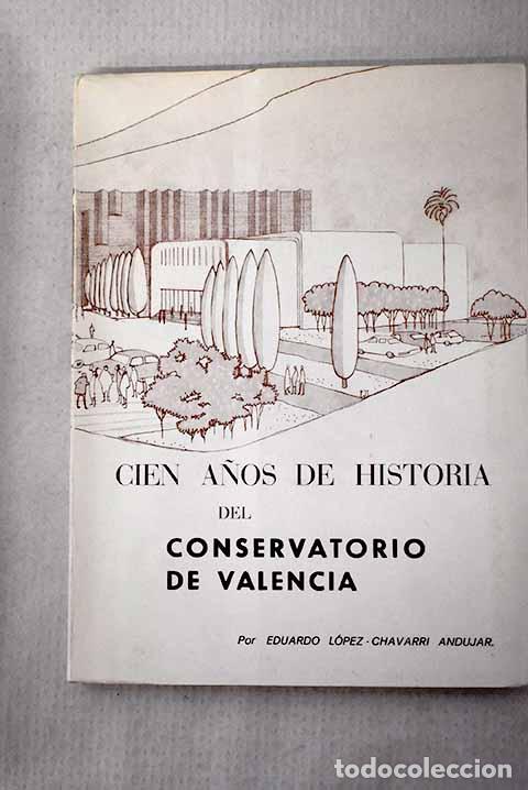 Libri di seconda mano: Cien a&ntilde;os de historia del Conservatorio de Valencia.- L&oacute;pez-Ch&aacute;varri And&uacute;jar, E.