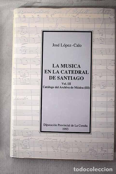 Libri di seconda mano: La m&uacute;sica en la Catedral de Santiago, Tomo III.- L&oacute;pez-Calo, Jos&eacute;