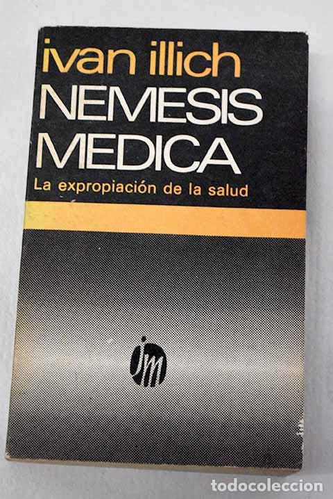 books: N&eacute;mesis m&eacute;dica: la expropiaci&oacute;n de la salud.- Illich, Iv&aacute;n