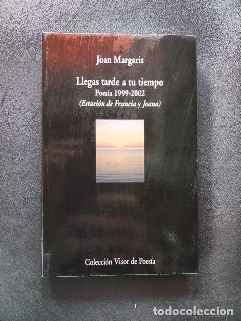 Libros: Joan Margarit - Llegas tarde a tu tiempo. Poes&iacute;a 1999-2002 (Estaci&oacute;n de Francia y Joana)