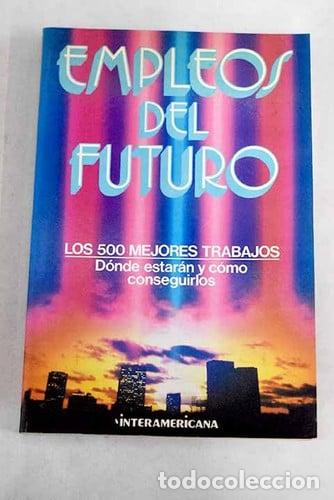 Libros: Empleos del futuro - los 5OO mejores trabajos, d&oacute;nde estar&aacute;n y c&oacute;mo conseguirlos