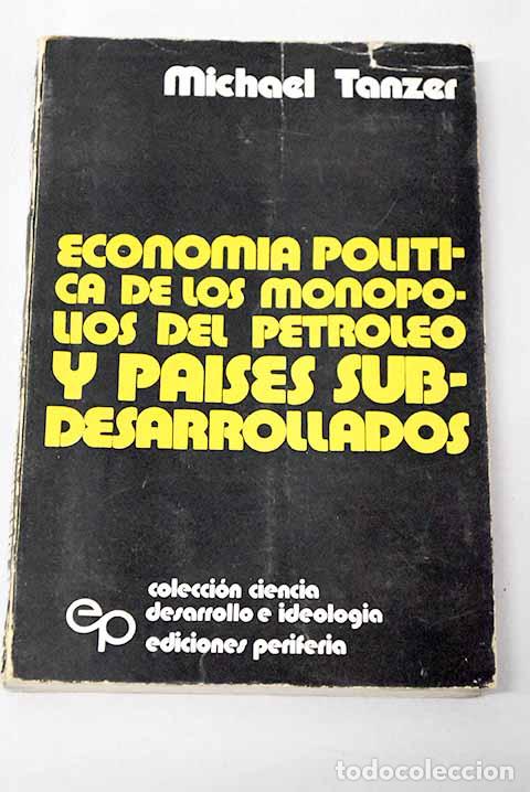 Livres: Econom&iacute;a pol&iacute;tica de los monopolios del petr&oacute;leo y pa&iacute;ses subdesarrollados.- Tanzer, Michael