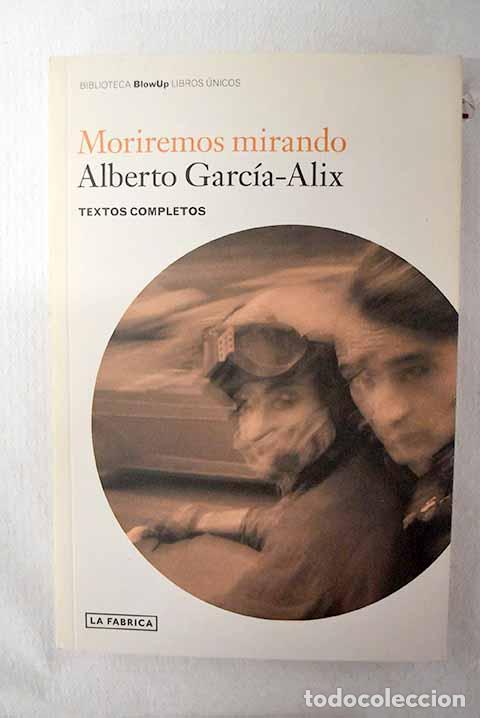Livros em segunda m&atilde;o: Moriremos mirando: textos completos.- Garc&iacute;a-Alix, Alberto