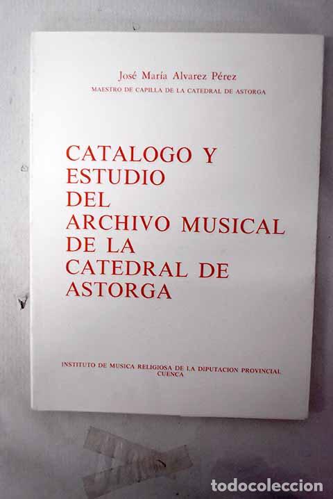 Livres: Cat&aacute;logo y estudio del Archivo Musical de la Catedral de Astorga.- &Aacute;lvarez P&eacute;rez, Jos&eacute; Mar&iacute;a