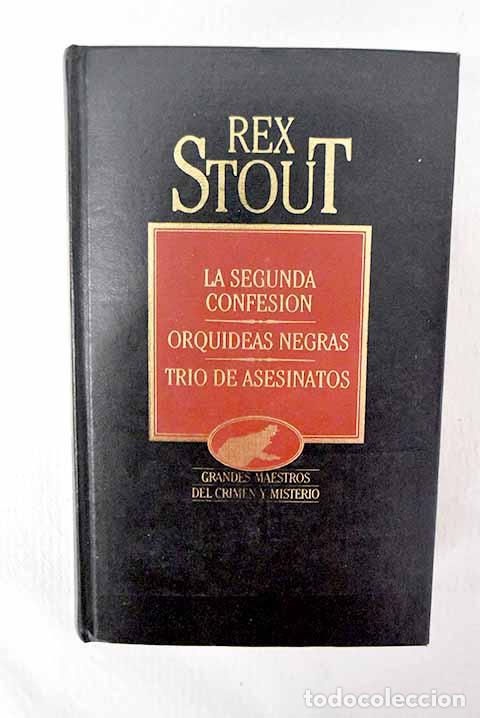 Libros: La segunda confesi&oacute;n ; Orqu&iacute;deas negras ; Tr&iacute;o de asesinatos.- Stout, Rex