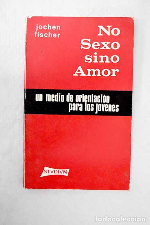 B&uuml;cher: No sexo, sino amor: un medio de orientaci&oacute;n para j&oacute;venes.- Fischer, Jochen