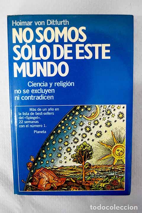 B&uuml;cher: No somos s&oacute;lo de este mundo: ciencia y religi&oacute;n no se excluyen ni contradicen.- Ditfurth, Hoimar von