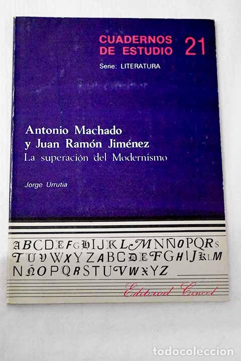 Libros: Antonio Machado y Juan Ram&oacute;n Jim&eacute;nez: la superaci&oacute;n del modernismo.- Urrutia, Jorge