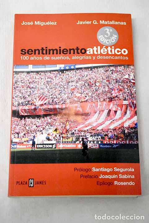 Libros: Sentimiento atl&eacute;tico: 100 a&ntilde;os de sue&ntilde;os, alegr&iacute;as y desencantos.- Migu&eacute;lez, Jos&eacute; Antonio