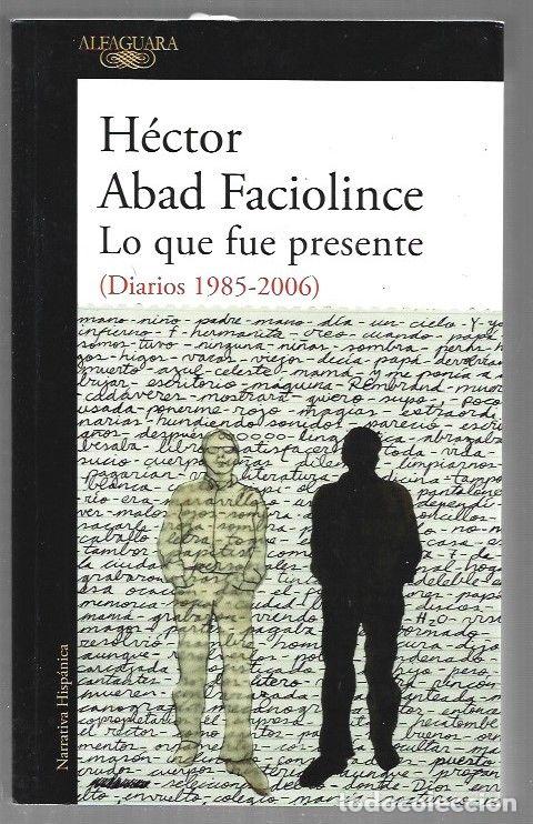 Libri di seconda mano: LO QUE FUE PRESENTE (DIARIOS 1985-2006) - ABAD FACIOLINCE, HECTOR