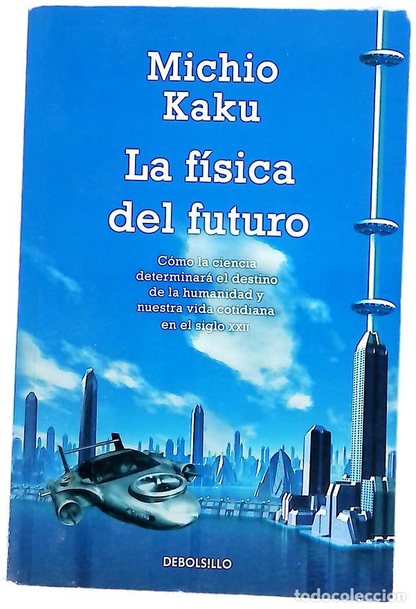 Libros: La f&iacute;sica del futuro : c&oacute;mo la ciencia determinar&aacute; el destino de la humanidad y nuestra vida coti...