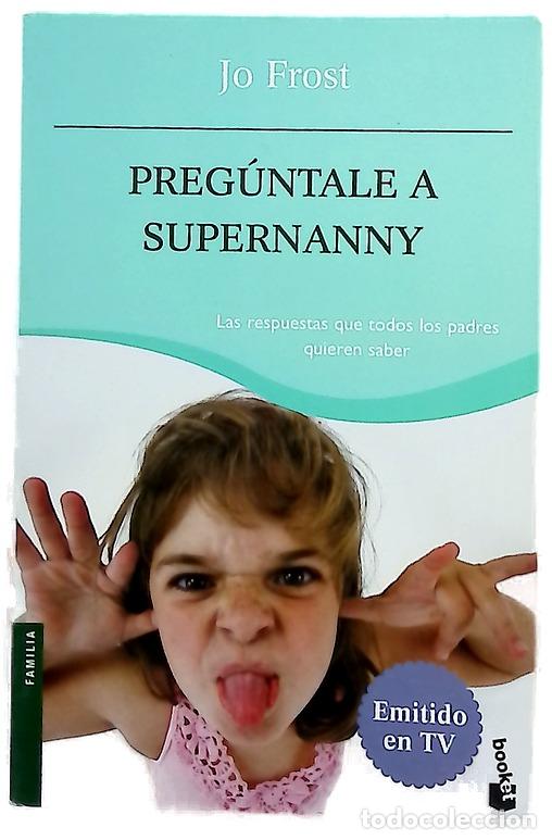 Livres: Preg&uacute;ntale a Supernanny : las respuestas que todos los padres quieren saber