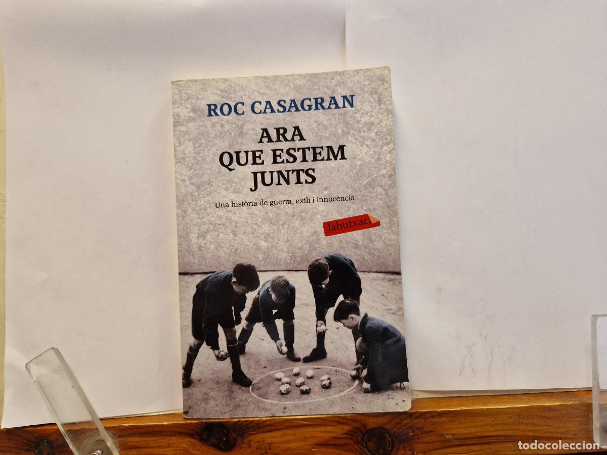 Libros: ROC CASAGRAN. ARA QUE ESTEM JUNTS. UNA HISTORIA DE GUERRA, EXILI I INNOCENCIA.