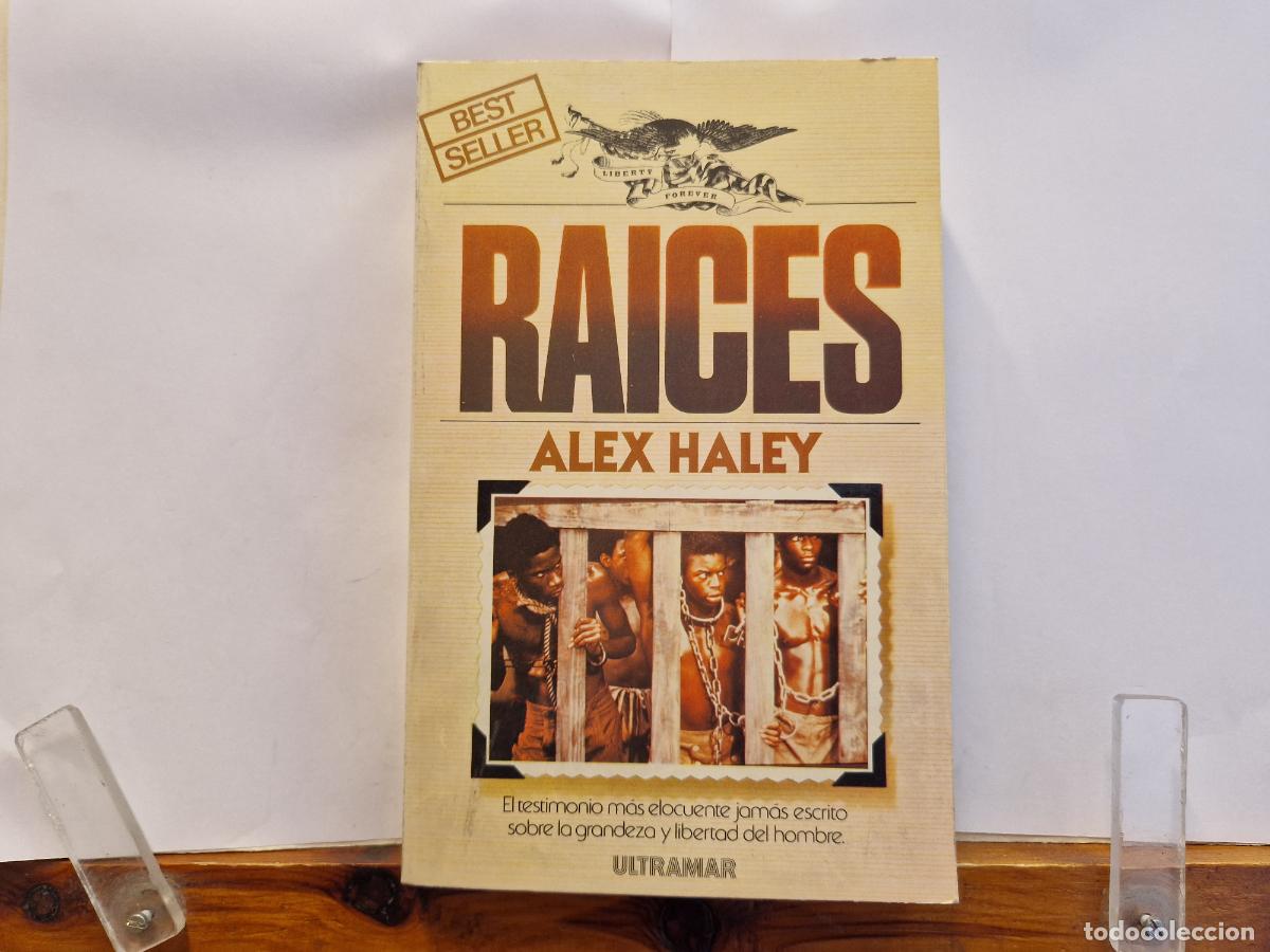 Libros: RAICES ALEX HALEY. EL TESTOMONIO MAS ELOCUENTE JAMAS ESCRITO, SOBRE LA GRANDEZA Y LIBERTAD DELHOMBRE