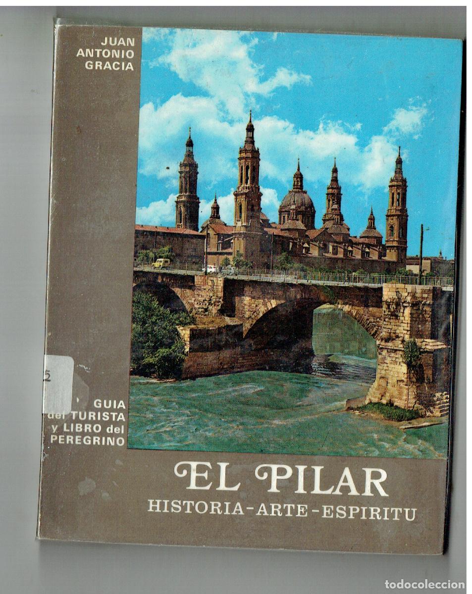 Libros: EL PILAR. HISTORIA - ARTE - ESPIRITU. JUAN ANTONIO GRACIA. GARC&Iacute;A GARRABELLA.ZARAGOZA 1973(ST/PR 7)