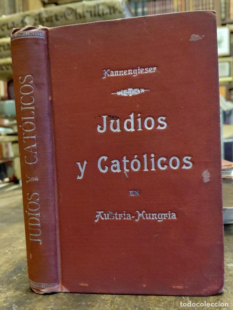 Libros: JUD&Iacute;OS Y CAT&Oacute;LICOS EN AUSTRIA-HUNGR&Iacute;A. Trad. Modesto Hern&aacute;ndez Villaescusa. - KANNENGIESER, Alfo