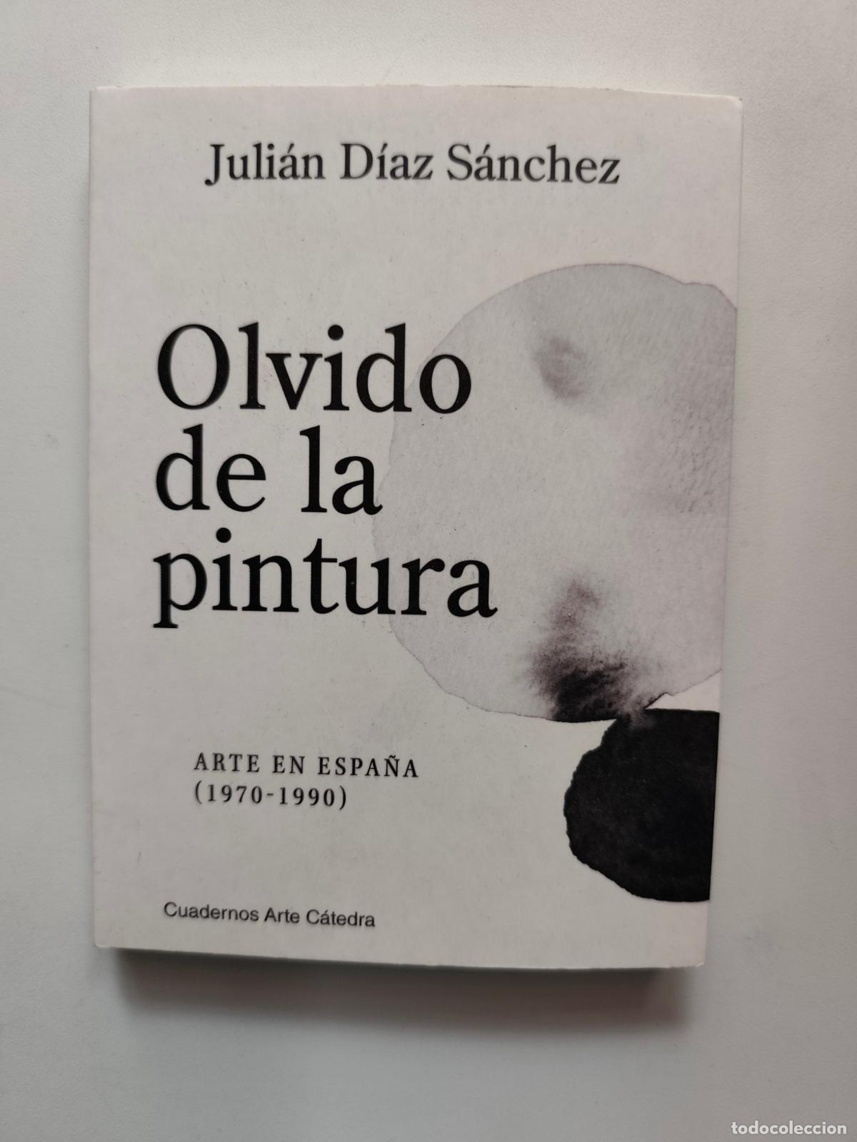 B&uuml;cher: Juli&aacute;n D&iacute;az S&aacute;nchez - Olvido de la pintura. Arte en espa&ntilde;a (1970-1990)