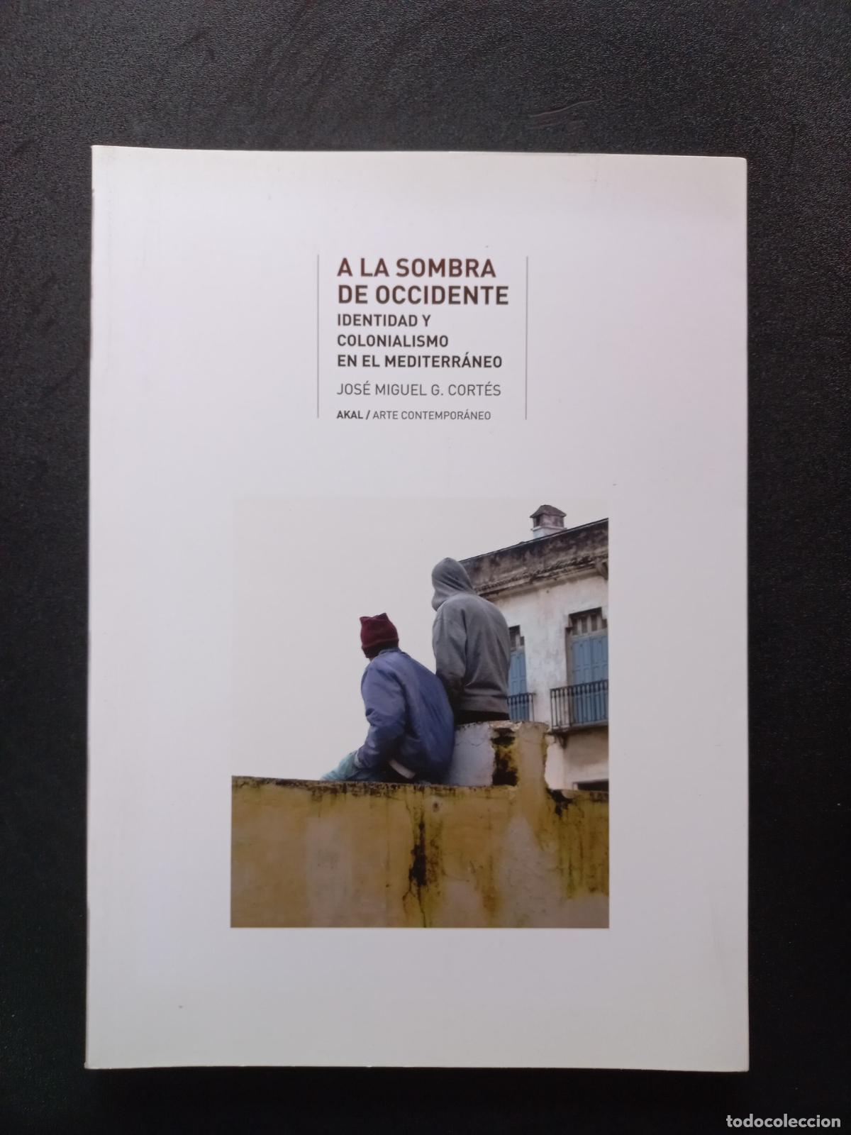 Livros em segunda m&atilde;o: Jos&eacute; Miguel G. Cort&eacute;s - A la sombra de Occidente. Identidad y colonialismo en el Mediterr&aacute;neo