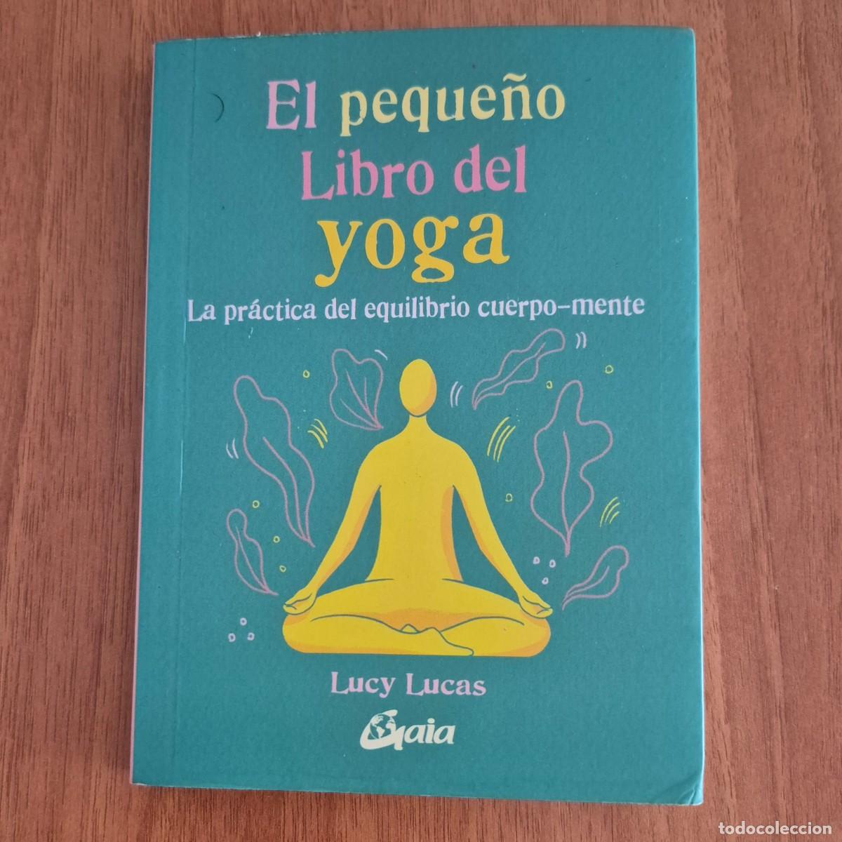 Libros: EL PEQUE&Ntilde;O LIBRO DEL YOGA: LA PR&Aacute;CTICA DEL EQUILIBRIO CUERPO-MENTE - LUCY LUCAS (1a EDICI&Oacute;N)