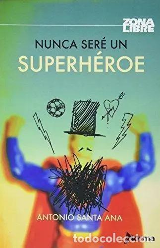 books: Nunca Ser&eacute; Un Superh&eacute;roe - Antonio Santa Ana (det.) - Antonio Santa Ana