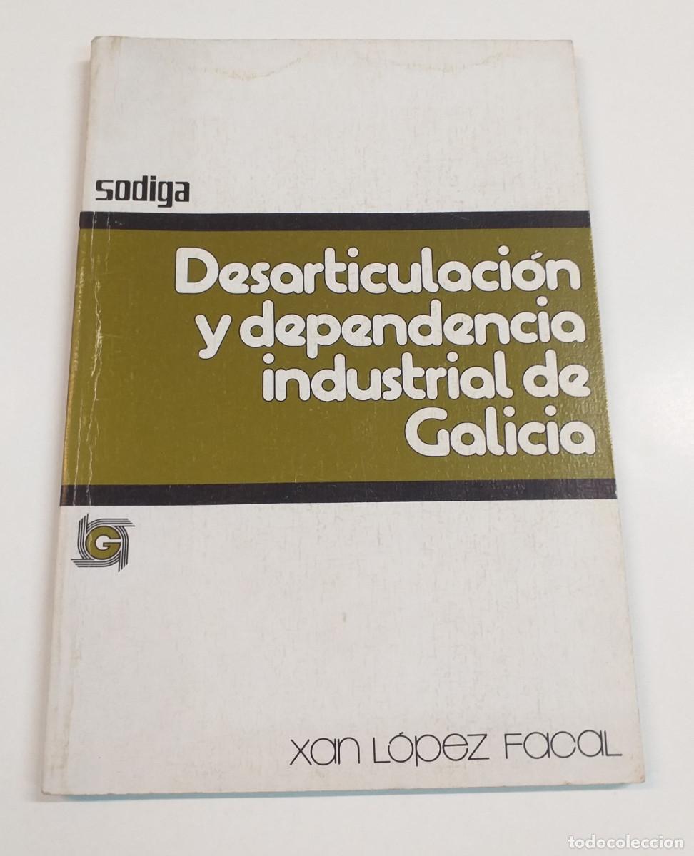 Libros: Desarticulaci&oacute;n y dependencia industrial de Galicia - Xan L&oacute;pez Facal - Sodiga