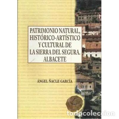 Libros: Patrimonio natural, hist&oacute;rico-art&iacute;stico y cultural de la Sierra del Segura. A...- 9788493057602