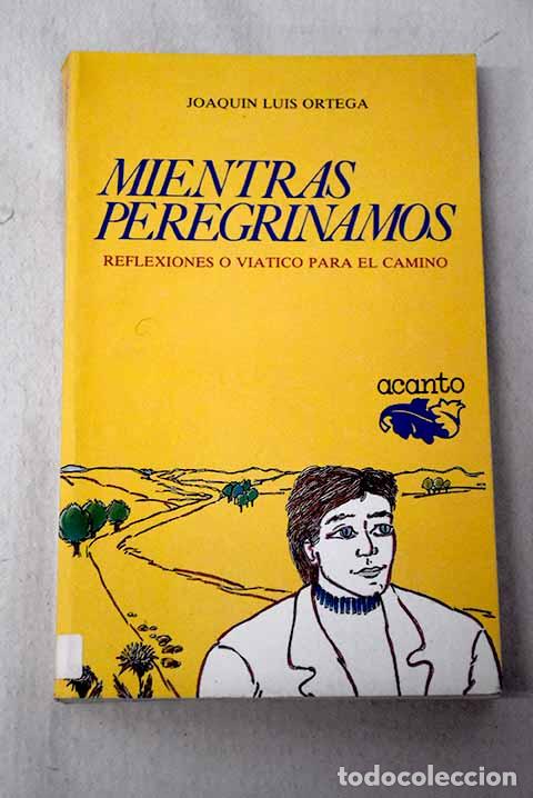 B&uuml;cher: Mientras peregrinamos: reflexiones o vi&aacute;tico para el camino.- Ortega, Joaqu&iacute;n L.
