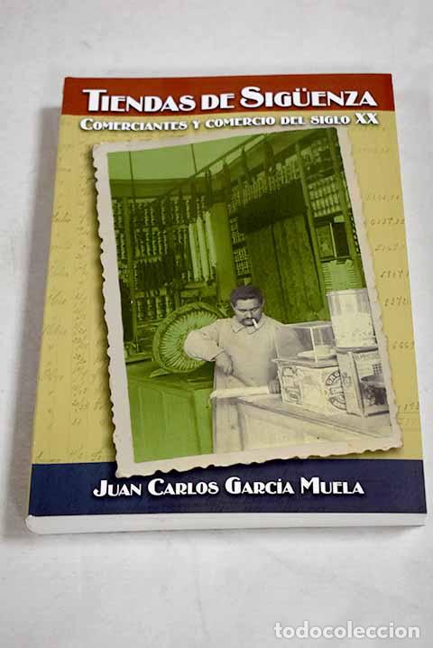 Libros: Tiendas de Siguenza: comerciantes y comercio del siglo XX.- Garcia Muela, Juan Carlos