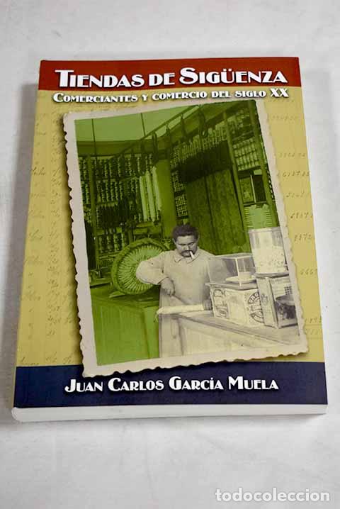 Libros: Tiendas de Siguenza: comerciantes y comercio del siglo XX.- Garcia Muela, Juan Carlos