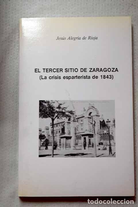 Libros: El tercer sitio de Zaragoza: (la crisis esparterista de 1843).- Alegr&iacute;a de Rioja, Jes&uacute;s