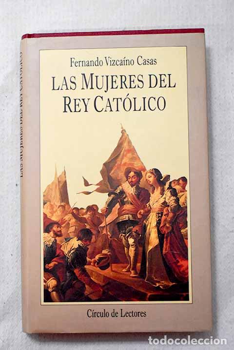 Libri di seconda mano: Las mujeres del Rey Cat&oacute;lico.- Vizca&iacute;no Casas, Fernando
