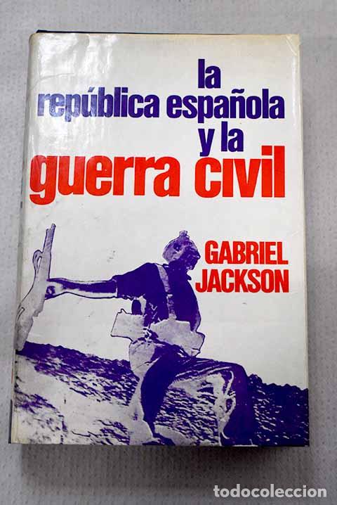 Libros: La Rep&uacute;blica Espa&ntilde;ola y la Guerra Civil, 1931-1939.- Jackson, Gabriel