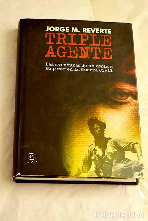 Livres: Triple agente: las aventuras de un esp&iacute;a a su pesar en la Guerra Civil.- Reverte, Jorge M.