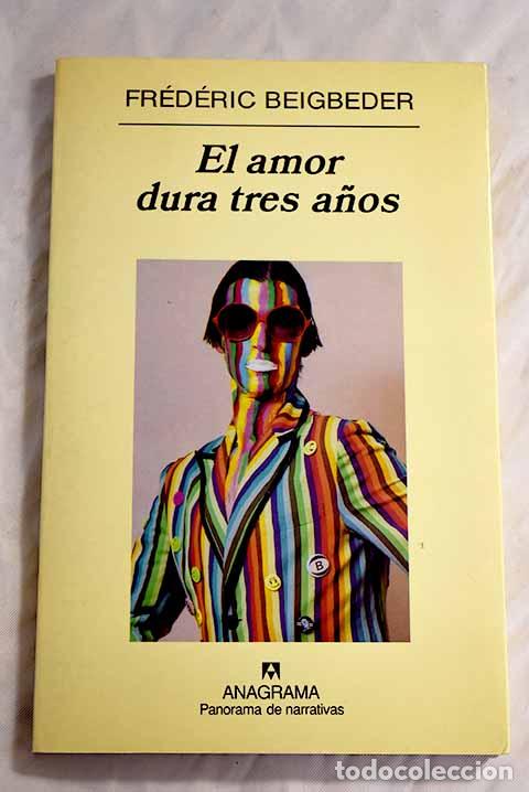 Livres: El amor dura tres a&ntilde;os.- Beigbeder, Fr&eacute;d&eacute;ric
