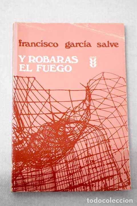 Libros: Y robar&aacute;s el fuego: Garc&iacute;a-Salve, Francisco.- Garc&iacute;a-Salve, Francisco