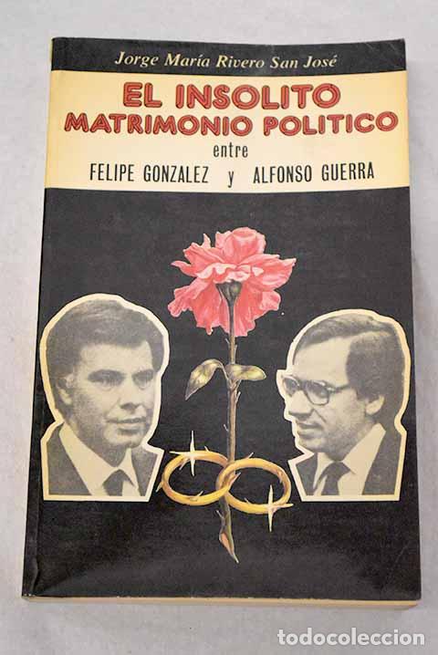 Libros: El ins&oacute;lito matrimonio pol&iacute;tico entre Felipe Gonz&aacute;lez y Alfonso Guerra.- Rivero-Meneses, Jorge Mar&iacute;a