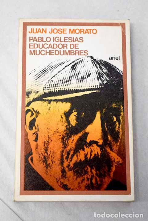Libros: Pablo Iglesias Posse, educador de muchedumbres.- Morato, Juan Jos&eacute;