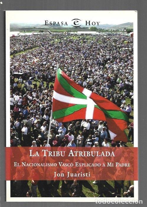 Libros: TRIBU ATRIBULADA - LA. EL NACIONALISMO VASCO EXPLICADO A MI PADRE - JUARISTI, JON