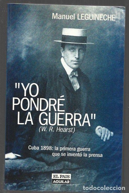 B&uuml;cher: YO PONDRE LA GUERRA. CUBA 1898: LA PRIMERA GUERRA QUE SE INVENTO LA PRENSA - LEGUINECHE, MANUEL