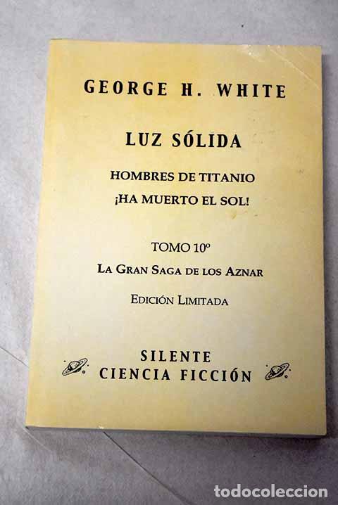 B&uuml;cher: &iexcl;Luz s&oacute;lida! ; El hombre de titanio ; Ha muerto el sol.- White, George H.
