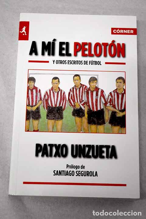 B&uuml;cher: A m&iacute; el pelot&oacute;n y otros escritos de f&uacute;tbol.- Unzueta, Patxo
