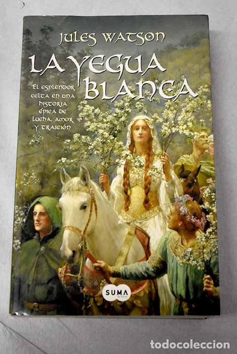 books: La yegua blanca: el esplendor celta en una historia &eacute;pica de lucha, amor y traici&oacute;n.- Watson, Jules
