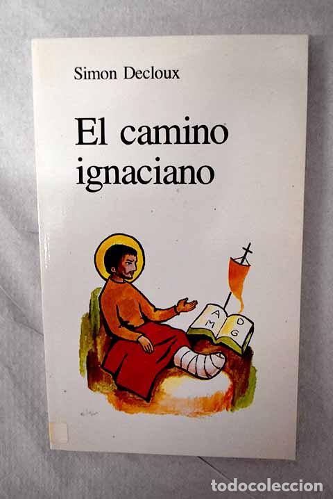 B&uuml;cher: El camino ignaciano: a la mayor gloria de Dios.- Decloux, Simon