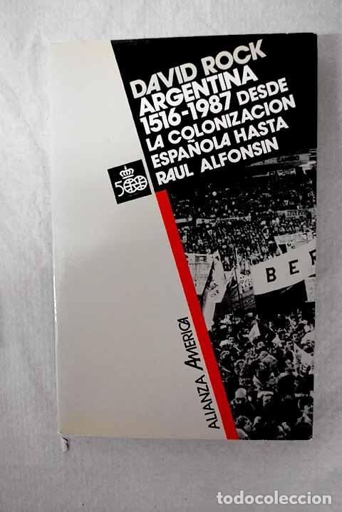 books: Argentina, 1516-1987: desde la colonizaci&oacute;n espa&ntilde;ola hasta Alfons&iacute;n.- Rock, David