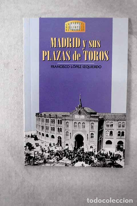 Libros: Madrid y sus plazas de toros.- L&oacute;pez Izquierdo, Francisco