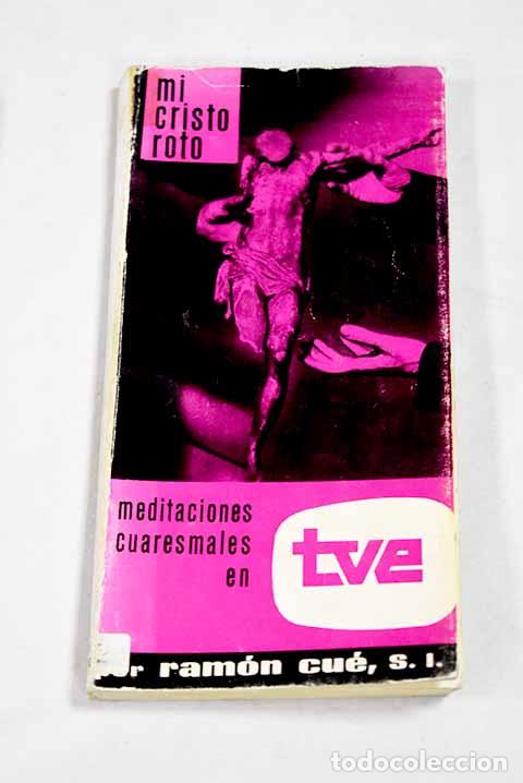 Livros em segunda m&atilde;o: Mi Cristo roto: Meditaciones cuaresmales en TVE.- Cu&eacute;, Ram&oacute;n