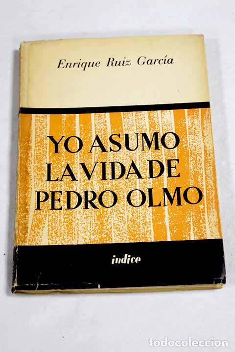 Libros: Yo asumo la vida de Pedro Olmo.- Ruiz Garc&iacute;a, Enrique