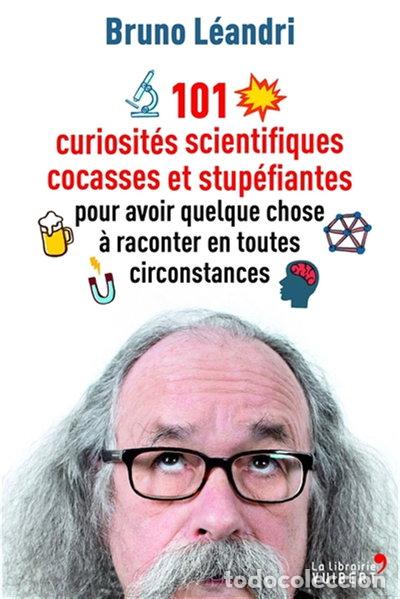 Livres: 101 curiosit&eacute;s scientifiques cocasses et stup&eacute;fiantes pour avoir quelque chos...- 9782311100259